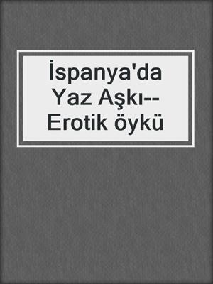 cover image of İspanya'da Yaz Aşkı--Erotik öykü