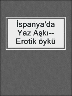 cover image of İspanya'da Yaz Aşkı--Erotik öykü