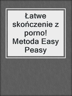 Łatwe skończenie z porno! Metoda Easy Peasy