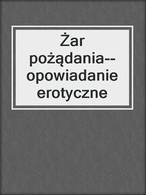 cover image of Żar pożądania--opowiadanie erotyczne