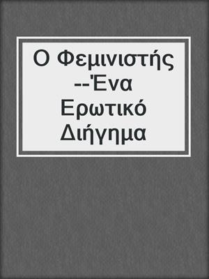 cover image of Ο Φεμινιστής--Ένα Ερωτικό Διήγημα