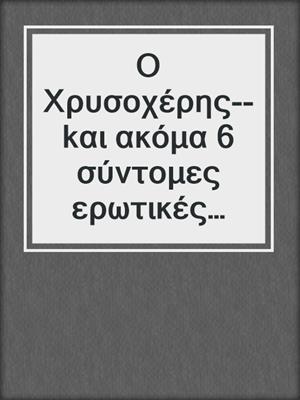 cover image of Ο Χρυσοχέρης--kαι ακόμα 6 σύντομες ερωτικές ιστορίες σε συνεργασία με την 'Ερικα Λαστ