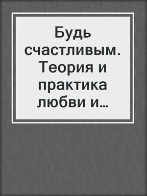 cover image of Будь счастливым. Теория и практика любви и секса. Советы городского шамана