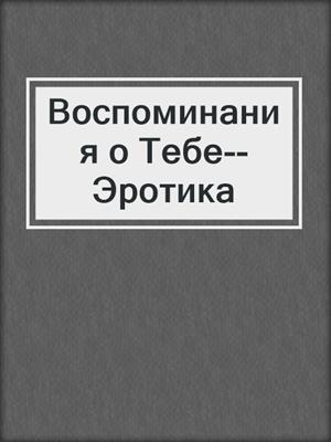 cover image of Воспоминания о Тебе--Эротика