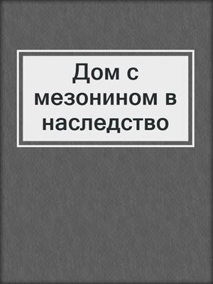 Дом с мезонином в наследство