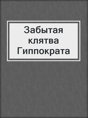 Забытая клятва Гиппократа