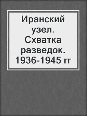 Иранский узел. Схватка разведок. 1936-1945 гг
