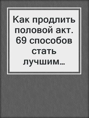 cover image of Как продлить половой акт. 69 способов стать лучшим любовником в любом возрасте