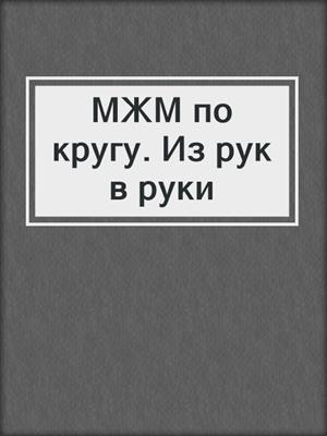 cover image of МЖМ по кругу. Из рук в руки