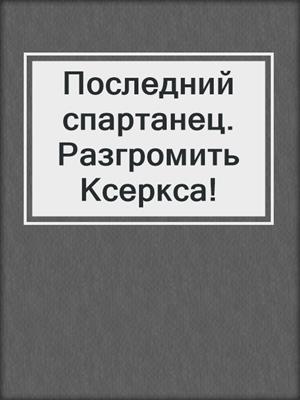 Последний спартанец. Разгромить Ксеркса!