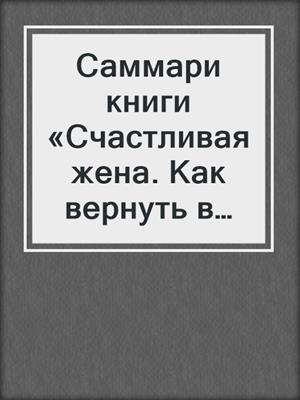 Саммари книги «Счастливая жена. Как вернуть в брак близость, страсть и гармонию»