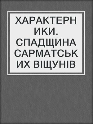 cover image of ХАРАКТЕРНИКИ. СПАДЩИНА САРМАТСЬКИХ ВІЩУНІВ