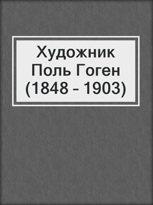 cover image of Художник Поль Гоген (1848 – 1903)