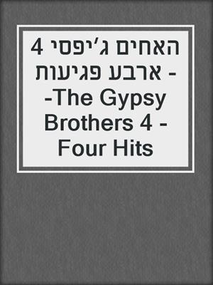 cover image of האחים ג׳יפסי 4 - ארבע פגיעות -The Gypsy Brothers 4 - Four Hits