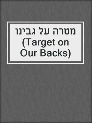 cover image of מטרה על גבינו (Target on Our Backs)