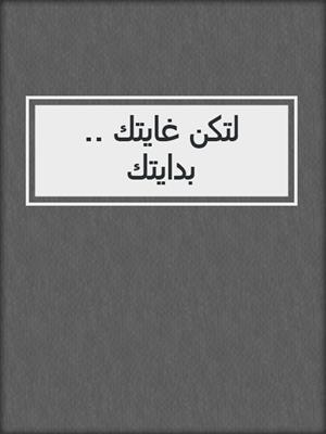 لتكن غايتك .. بدايتك