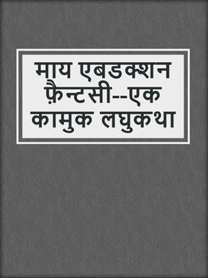 cover image of माय एबडक्शन फ़ैन्टसी--एक कामुक लघुकथा