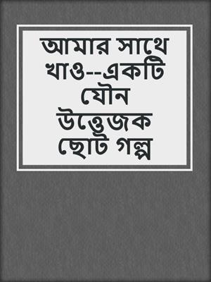 আমার সাথে খাও--একটি যৌন উত্তেজক ছোট গল্প