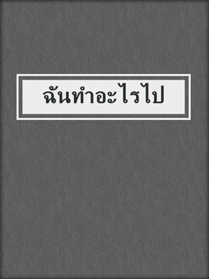 cover image of ฉันทำอะไรไป