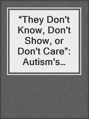 “They Don't Know, Don't Show, or Don't Care”: Autism's White Privilege Problem