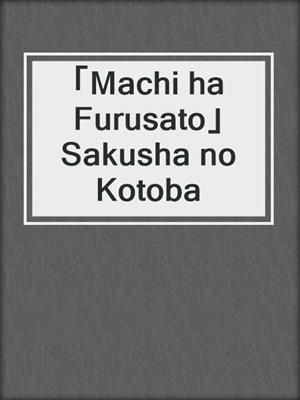 「Machi ha Furusato」 Sakusha no Kotoba