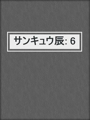 cover image of サンキュウ辰: 6