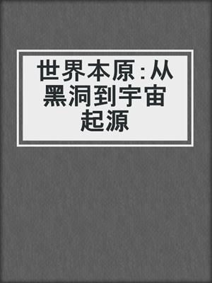 世界本原：从黑洞到宇宙起源