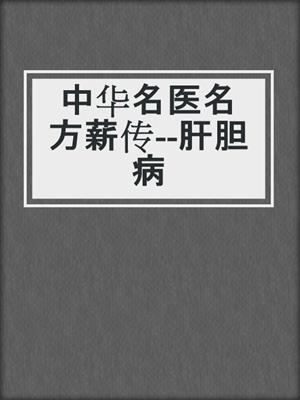 中华名医名方薪传--肝胆病