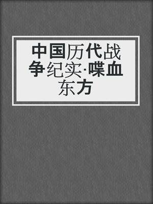 中国历代战争纪实·喋血东方