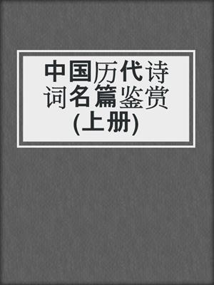 中国历代诗词名篇鉴赏(上册)