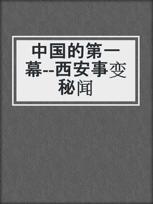 中国的第一幕--西安事变秘闻