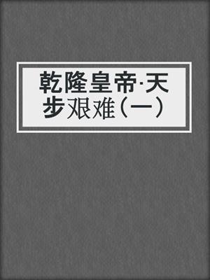 乾隆皇帝·天步艰难（一）