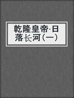 乾隆皇帝·日落长河（一）
