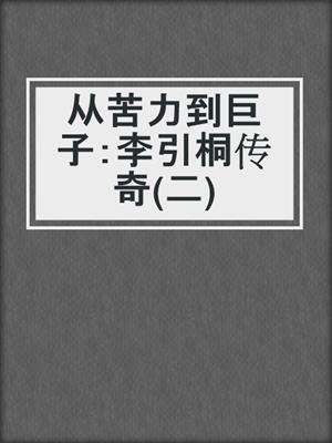 从苦力到巨子：李引桐传奇(二)