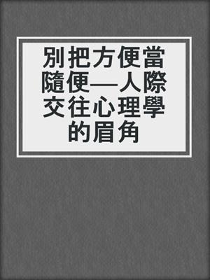 別把方便當隨便——人際交往心理學的眉角