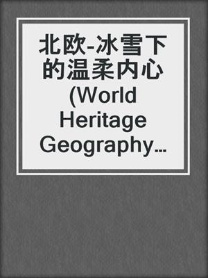 北欧-冰雪下的温柔内心 (World Heritage Geography Travels: Nordic Europe The Soft Heart Underneath the Ice)