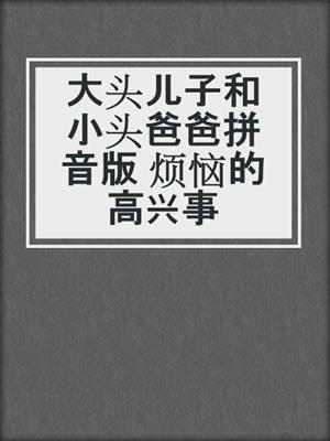 大头儿子和小头爸爸拼音版 烦恼的高兴事