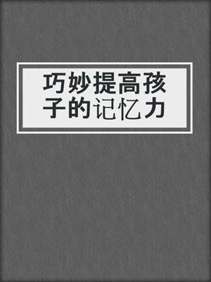 巧妙提高孩子的记忆力