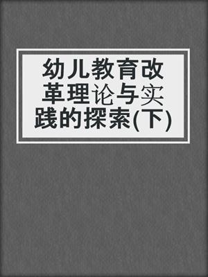 幼儿教育改革理论与实践的探索(下)
