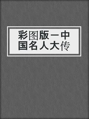 彩图版－中国名人大传
