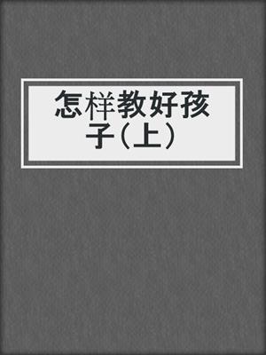 怎样教好孩子（上）