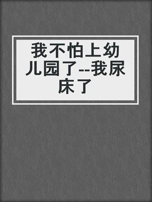我不怕上幼儿园了--我尿床了