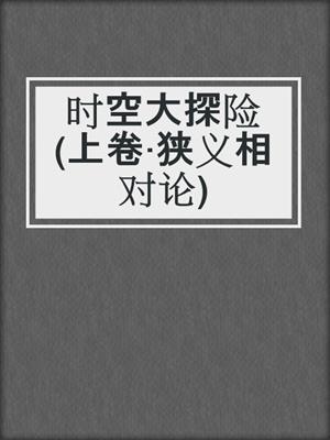 时空大探险(上卷·狭义相对论)