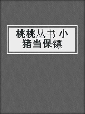 桃桃丛书 小猪当保镖