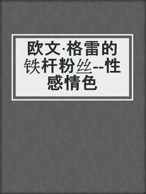 cover image of 欧文·格雷的铁杆粉丝--性感情色