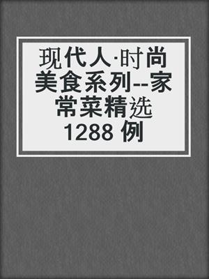 现代人·时尚美食系列--家常菜精选1288 例