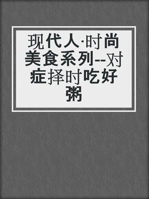 现代人·时尚美食系列--对症择时吃好粥