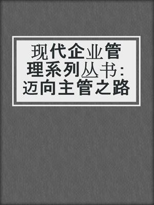 现代企业管理系列丛书：迈向主管之路
