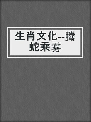 生肖文化--腾蛇乘雾