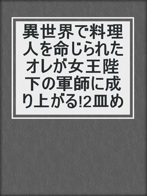 異世界で料理人を命じられたオレが女王陛下の軍師に成り上がる!2皿め